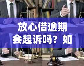 放心借逾期会起诉吗？如何处理？