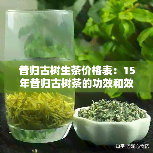 昔归古树生茶价格表：15年昔归古树茶的功效和效果