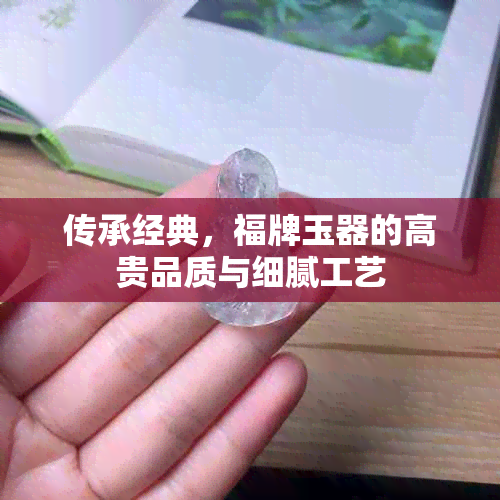 传承经典，福牌玉器的高贵品质与细腻工艺