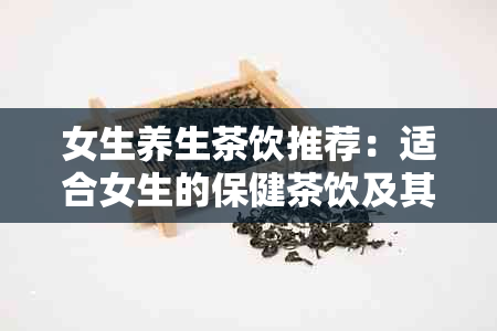 女生养生茶饮推荐：适合女生的保健茶饮及其功效