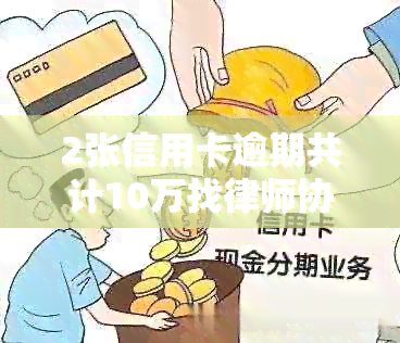 2张信用卡逾期共计10万找律师协商划算吗：如何处理高额债务与法律咨询