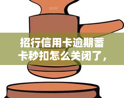 招行信用卡逾期蓄卡秒扣怎么关闭了，还款流程和自动扣款设置。