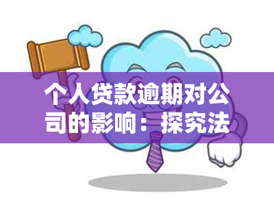 个人贷款逾期对公司的影响：探究法律责任、信用损失与商业信誉的关联