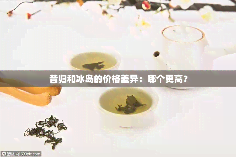 昔归和冰岛的价格差异：哪个更高？