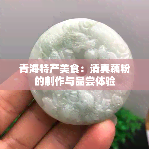 青海特产美食： *** 藕粉的制作与品尝体验