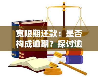 宽限期还款：是否构成逾期？探讨逾期定义和宽限期影响