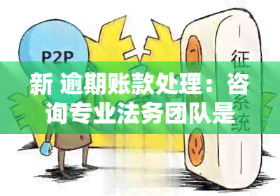 新 逾期账款处理：咨询专业法务团队是否有效应对？