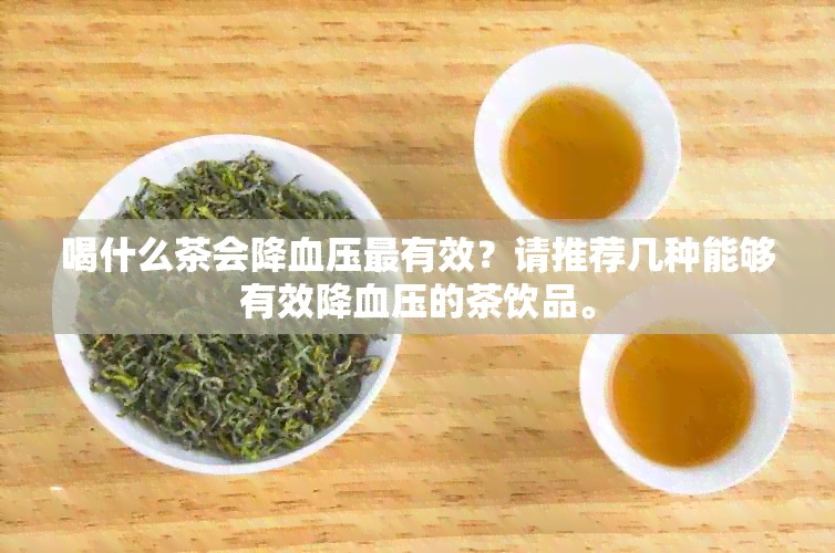 喝什么茶会降血压最有效？请推荐几种能够有效降血压的茶饮品。