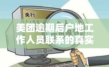 美团逾期后户地工作人员联系的真实性及可能的影响：用户必看解答