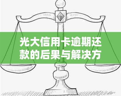 光大信用卡逾期还款的后果与解决方法：我爱卡全方位指南