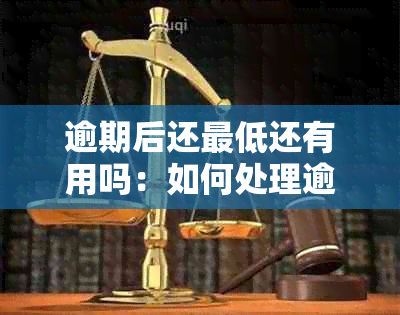 逾期后还更低还有用吗：如何处理逾期还款与更低还款的关系？