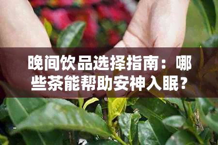 晚间饮品选择指南：哪些茶能帮助安神入眠？