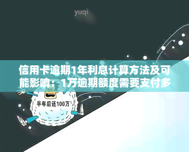 信用卡逾期1年利息计算方法及可能影响：1万逾期额度需要支付多少利息？