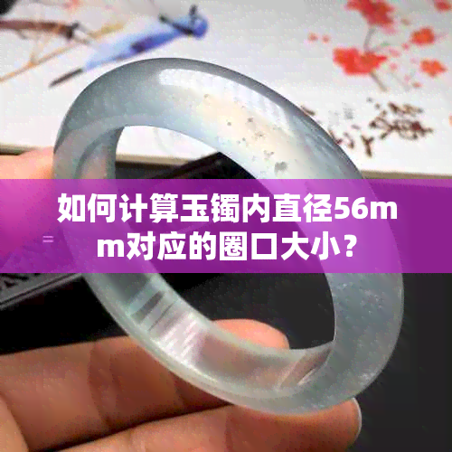 如何计算玉镯内直径56mm对应的圈口大小？