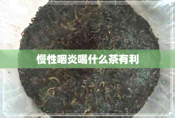 慢性咽炎喝什么茶有利