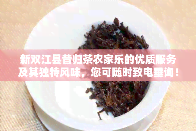 新双江县昔归茶农家乐的优质服务及其独特风味，您可随时致电垂询！