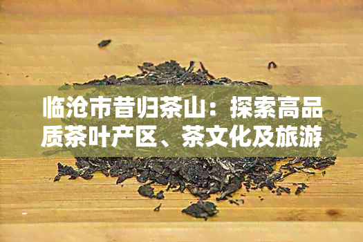 临沧市昔归茶山：探索高品质茶叶产区、茶文化及旅游体验的全攻略