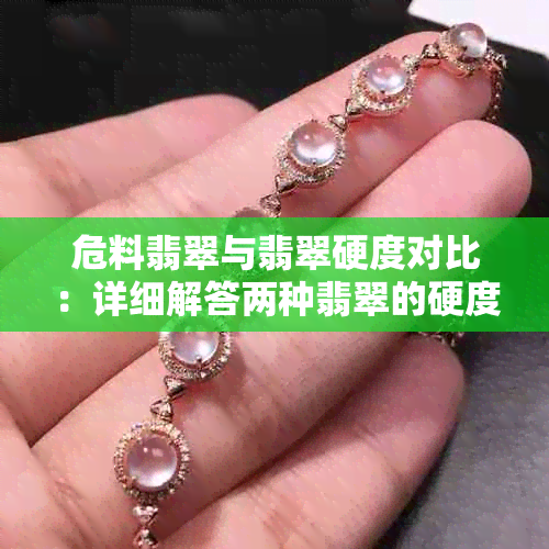 危料翡翠与翡翠硬度对比：详细解答两种翡翠的硬度差异及影响因素