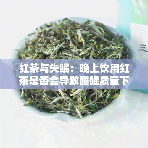 红茶与失眠：晚上饮用红茶是否会导致睡眠质量下降的原因与解决方法