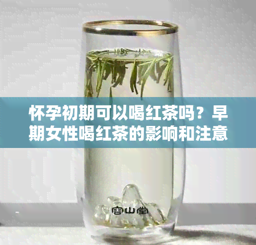 怀孕初期可以喝红茶吗？早期女性喝红茶的影响和注意事项