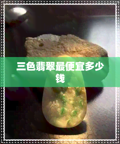 三色翡翠更便宜多少钱