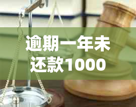 逾期一年未还款1000元，是否会面临法律诉讼？逾期还款后果及应对方法解析