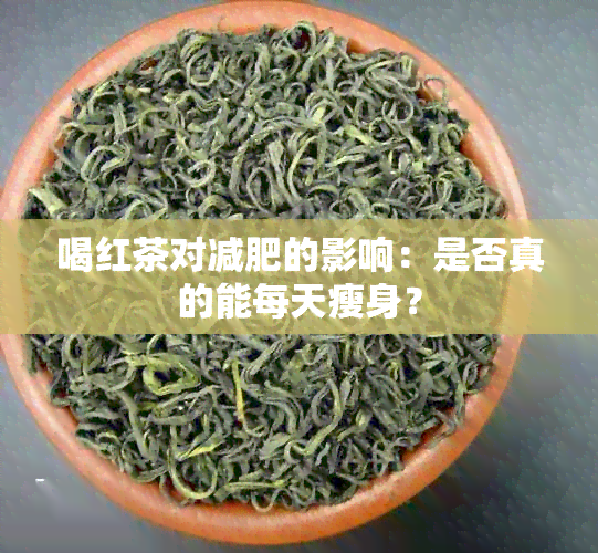 喝红茶对减肥的影响：是否真的能每天瘦身？