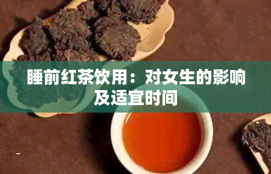 睡前红茶饮用：对女生的影响及适宜时间