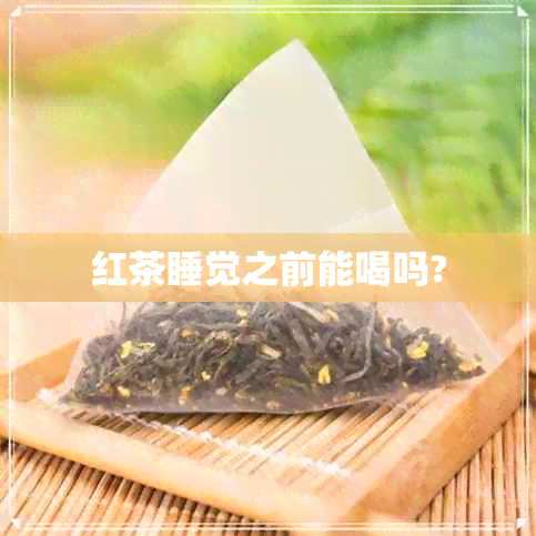 红茶睡觉之前能喝吗?