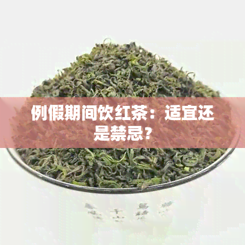 例假期间饮红茶：适宜还是禁忌？