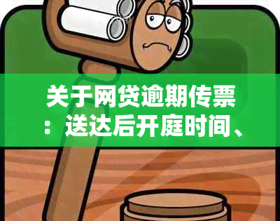 关于网贷逾期传票：送达后开庭时间、缺席处理及可能的法律后果的全面解答