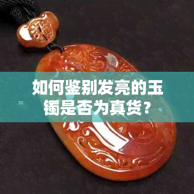 如何鉴别发亮的玉镯是否为真货？