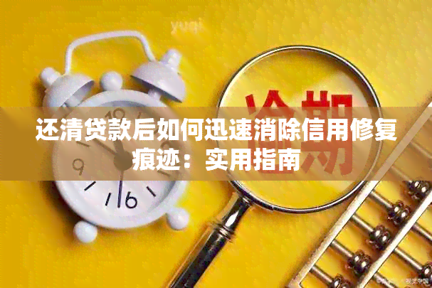 还清贷款后如何迅速消除信用修复痕迹：实用指南