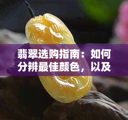 翡翠选购指南：如何分辨更佳颜色，以及各种颜色的寓意和价值