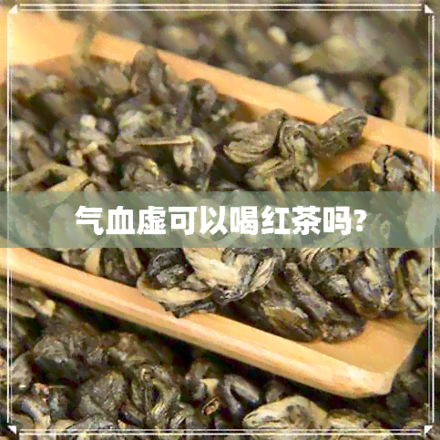 气血虚可以喝红茶吗?