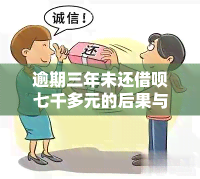 逾期三年未还借呗七千多元的后果与解决方法