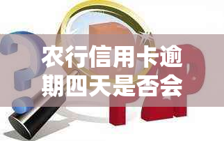 农行信用卡逾期四天是否会影响个人？如何解决逾期问题以避免受损？