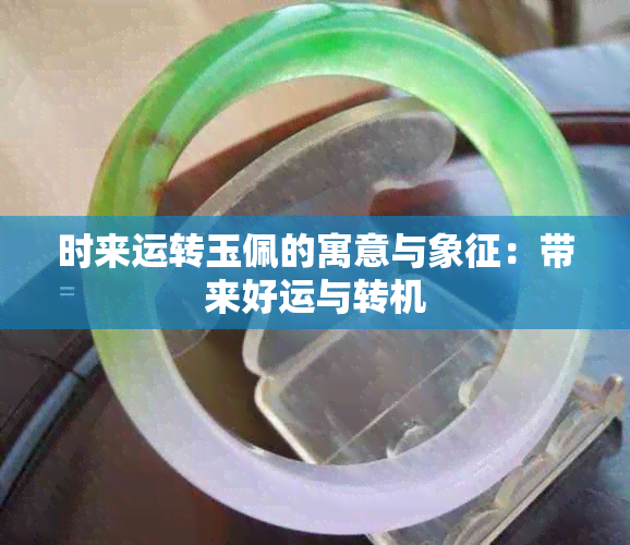 时来运转玉佩的寓意与象征：带来好运与转机