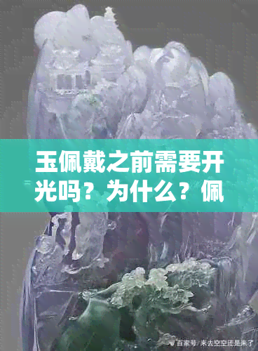 玉佩戴之前需要开光吗？为什么？佩戴玉器是否需要事先开光？