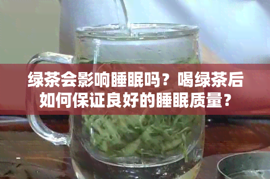 绿茶会影响睡眠吗？喝绿茶后如何保证良好的睡眠质量？