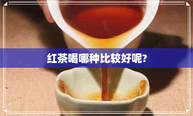 红茶喝哪种比较好呢?