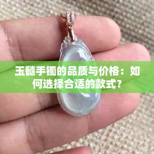 玉髓手镯的品质与价格：如何选择合适的款式？