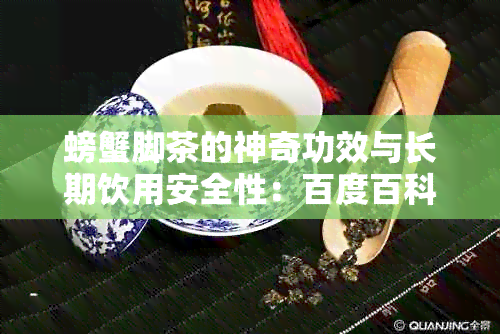 螃蟹脚茶的神奇功效与长期饮用安全性：百度百科解读