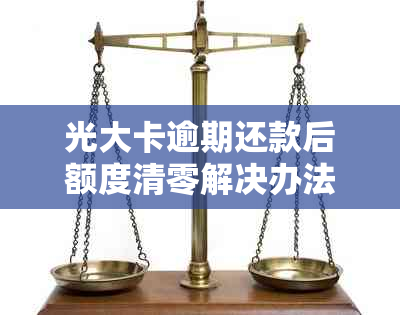 光大卡逾期还款后额度清零解决办法