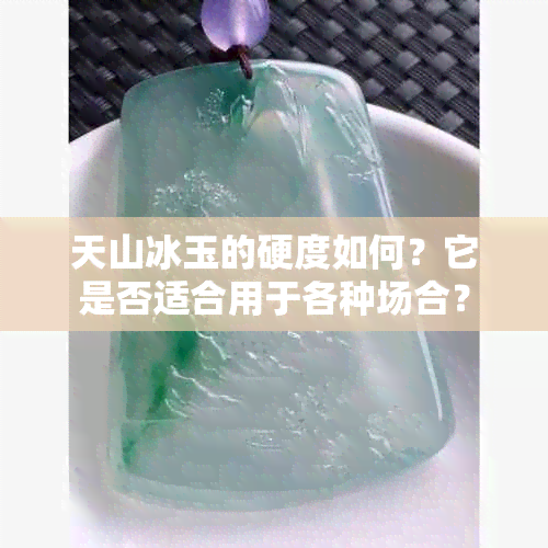 天山冰玉的硬度如何？它是否适合用于各种场合？