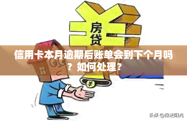 信用卡本月逾期后账单会到下个月吗？如何处理？