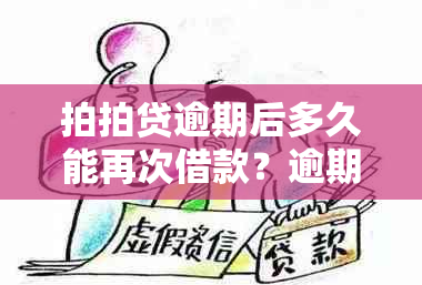 拍拍贷逾期后多久能再次借款？逾期还款对的影响及后果