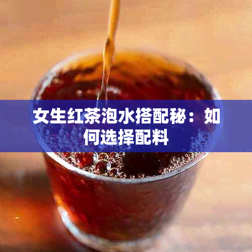 女生红茶泡水搭配秘：如何选择配料