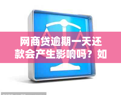 网商贷逾期一天还款会产生影响吗？如何避免逾期及其对信用记录的影响？