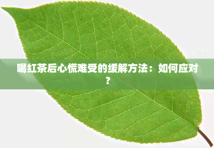 喝红茶后心慌难受的缓解方法：如何应对？